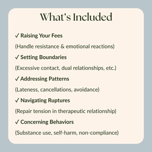 May include: A light-colored graphic with the text "What's Included" and bullet points detailing topics such as "Raising Your Fees," "Setting Boundaries," and "Addressing Patterns." The text is in a dark, elegant font.