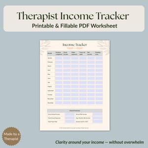 May include: A printable PDF worksheet, "Therapist Income Tracker," designed for therapists. The beige document includes a table for recording income, expenses, and net income. The text "Clarity around your income - without overwhelm" is at the bottom.