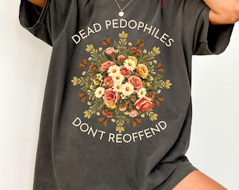 Dead Pedophiles Don't Reoffend Comfort Colors Shirt, Stop Pedophile T-shirt, Human Right Social Justice Tee, Anti Pedophiles Trump Top