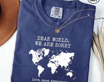 Comfort Colors® Dear World We Are So Sorry Love Sane Americans Shirt, Anti-MAGA Protest Shirt