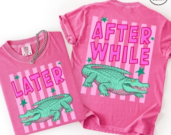 Comfort Colors Funny Later Gator Shirt, After While Crocodile T-Shirt, Trendy Apparel, Funny Graphic