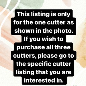 May include: Text on a black background against a watercolor background. The text reads: "This listing is only for the one cutter as shown in the photo. If you wish to purchase all three cutters, please go to the specific cutter listing that you are interested in."