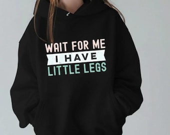 Wait For Me I Have Little Legs Hoodie, Funny Short Girl, Cute Sarcastic Oversized Hoodie, Petite Girl Gift, Humor Graphic