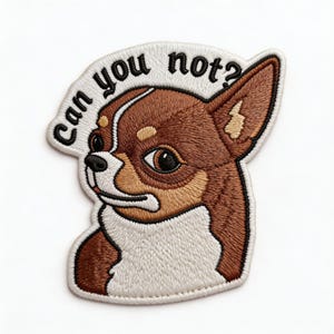May include: Embroidered patch featuring a brown and white Chihuahua with the text "Can you not?" in black. The dog has large, expressive eyes and a slightly annoyed expression. The patch is on a white background.
