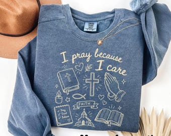 I Pray Because I Care Comfort Colors Shirt, Christian Prayer Sweatshirt, Faith Based Bible Tee, Religious Gift for Women, Church Shirt