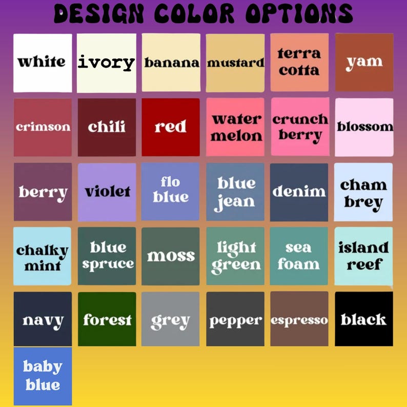 May include: A color chart titled DESIGN COLOR OPTIONS featuring a grid of thirty-one square swatches. Each square displays a unique color with its corresponding name printed in black text, including white, ivory, banana, mustard, terracotta, yam, crimson, chili, red, watermelon, crunch berry, blossom, berry, violet, flo blue, blue jean, denim, chambrey, chalky mint, blue spruce, moss, light green, sea foam, island reef, navy, forest, grey, pepper, espresso, black, and baby blue.