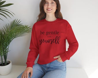 be gentle with yourself Sweatshirt | Cozy Self Care Quote Crewneck