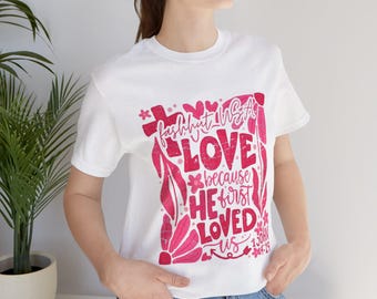 John 3:16 Love Because He First Loved Us T-Shirt | Christian Scripture Tee