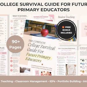 May include: A digital guide titled College Survival Guide For Future Primary Educators, featuring over 90 pages of content. The document includes sections on student teaching, classroom management, IEP vs. 504 plans, and teacher portfolios.