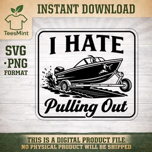 May include: A black and white digital graphic featuring a boat on a trailer with the text "I HATE Pulling Out". The boat has an angry face. The image also includes the text "INSTANT DOWNLOAD" and "SVG • PNG FORMAT".