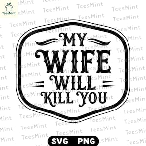 Könnte beinhalten: Schwarz-weißes Grafikdesign mit dem Text "MY WIFE WILL KILL YOU" in einem dekorativen Rahmen. Das Design enthält auch die Dateitypoptionen "SVG" und "PNG".