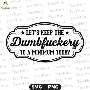 Może przedstawiać: Czarno-biały projekt graficzny z ozdobną ramką i napisem LET'S KEEP THE DUMBFUCKERY TO A MINIMUM TODAY. Projekt zawiera dwie małe gwiazdki po bokach górnej linii tekstu, wszystko przedstawione w pogrubionym i wyraźnym stylu czcionki.