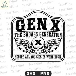 Puede incluir: Diseño gráfico en blanco y negro con el texto "GEN X THE BADASS GENERATION BEFORE ALL YOU SISSIES WERE BORN." El diseño incluye una calavera con alas y la letra "X".