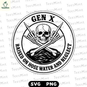 May include: A black and white graphic design featuring a skull with crossed bones and raised hands in a rock and roll gesture. The text "GEN X" is at the top, with "RAISED ON HOSE WATER AND NEGLECT" around the circle.