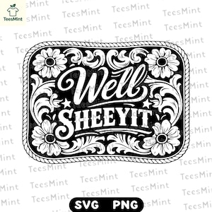 May include: Black and white graphic of a western-style belt buckle with the words "Well Sheeyit" in a decorative font. The design includes floral and scrollwork elements, with a rope-like border.
