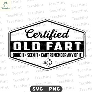 Puede incluir: Diseño gráfico en blanco y negro con el texto "Certified Old Fart" dentro de un marco hexagonal. El diseño incluye las frases "DONE IT • SEEN IT • CANT REMEMBER ANY OF IT" y una pequeña ilustración de una nube de pedo.