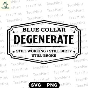 Può includere: Grafica in bianco e nero con la scritta "BLUE COLLAR DEGENERATE" in grassetto. Sotto, le parole "STILL WORKING • STILL DIRTY • STILL BROKE". Il design è racchiuso in una cornice decorativa.