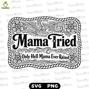 May include: Black and white graphic design featuring the text "Mama Tried" above "Only Hell Mama Ever Raised". The design is framed with a decorative border and floral accents, suitable for apparel or home decor.