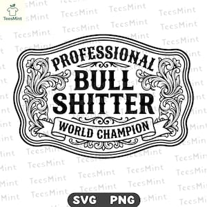 May include: A black and white graphic design featuring the text PROFESSIONAL BULL SHITTER WORLD CHAMPION enclosed in an ornate, decorative border with scrollwork patterns. The design is presented on a white background with a repeating watermark.
