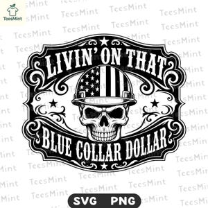 May include: Black and white graphic design featuring a skull wearing a hard hat with an American flag design. The text reads "LIVIN' ON THAT BLUE COLLAR DOLLAR" in a decorative frame with stars.