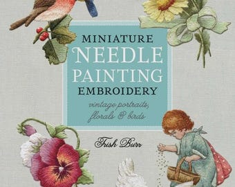 Miniature Needle Painting Embroidery by Trish Burr Tutorial and Pattern Book