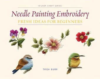 Needle Painting Embroidery: Fresh Ideas For Beginners by Trish Burr Tutorial Pattern Book