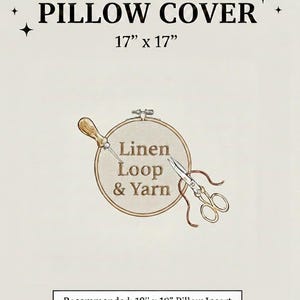May include: A square pillow cover measuring 17 inches by 17 inches, featuring an embroidery hoop graphic with the text Linen Loop & Yarn, a needle, and scissors. The design includes a recommendation for an 18 inch by 18 inch pillow insert.