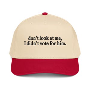 Don't look at me I didn't vote for him embroidered 5 panel cap