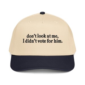 Don't look at me I didn't vote for him embroidered 5 panel cap
