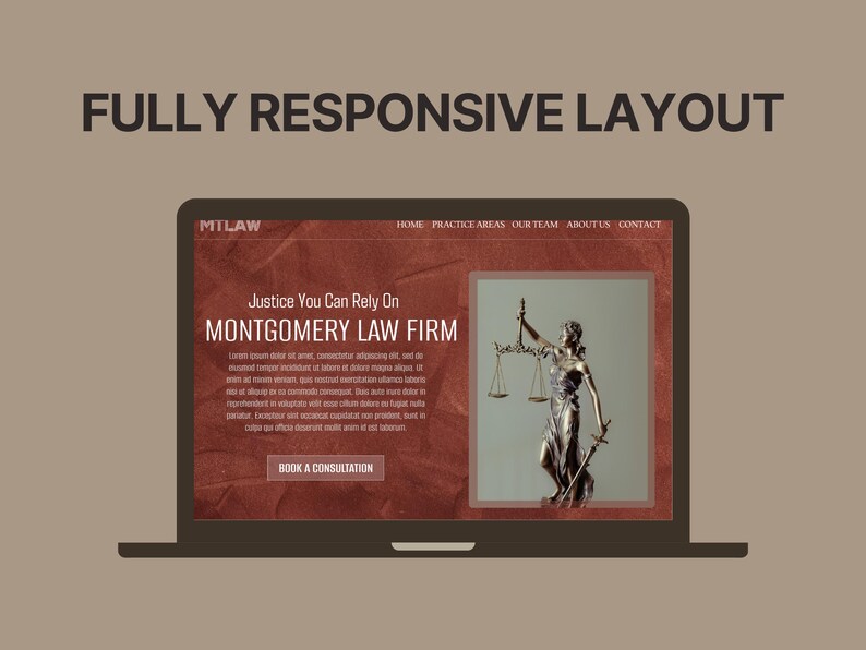 May include: A laptop displaying a website design for a law firm. The website features the text "FULLY RESPONSIVE LAYOUT" at the top. The website's content includes the text "Justice You Can Rely On MONTGOMERY LAW FIRM" and a button that says "BOOK A CONSULTATION".