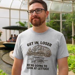 Get In Loser We’re Going to Look at Lettuce Shirt • Funny Theme Park Ride Tee • Greenhouse Boat Tour Humor • Park Day Graphic