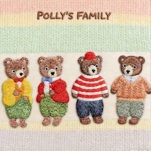 May include: Embroidered image featuring four teddy bears dressed in various outfits. The bears are brown with black eyes and noses. One bear wears a yellow jacket, another a red jacket, a third a red and white striped shirt, and the last a sweater. The text "POLLY'S FAMILY" is above the bears.