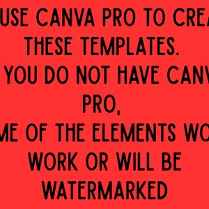 May include: A bright red rectangular graphic featuring black text that reads: ***I USE CANVA PRO TO CREATE THESE TEMPLATES. IF YOU DO NOT HAVE CANVA PRO, SOME OF THE ELEMENTS WON'T WORK OR WILL BE WATERMARKED. The text is centred and clearly legible.