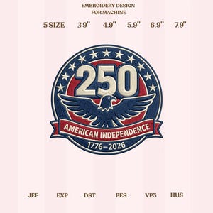 May include: An embroidered patch design for machine use, featuring a patriotic emblem. The design includes a blue and red circular badge with the number "250" and an eagle. The text "AMERICAN INDEPENDENCE 1776-2026" is also included. Available in 5 sizes, from 3.9" to 7.9".