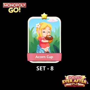 May include: A Monopoly Go! card featuring a cartoon girl in a red dress holding an acorn cup. The card has a pink banner that reads "Acorn Cup" and the text "SET - 8". The Monopoly Go! and Ever After logos are also visible.