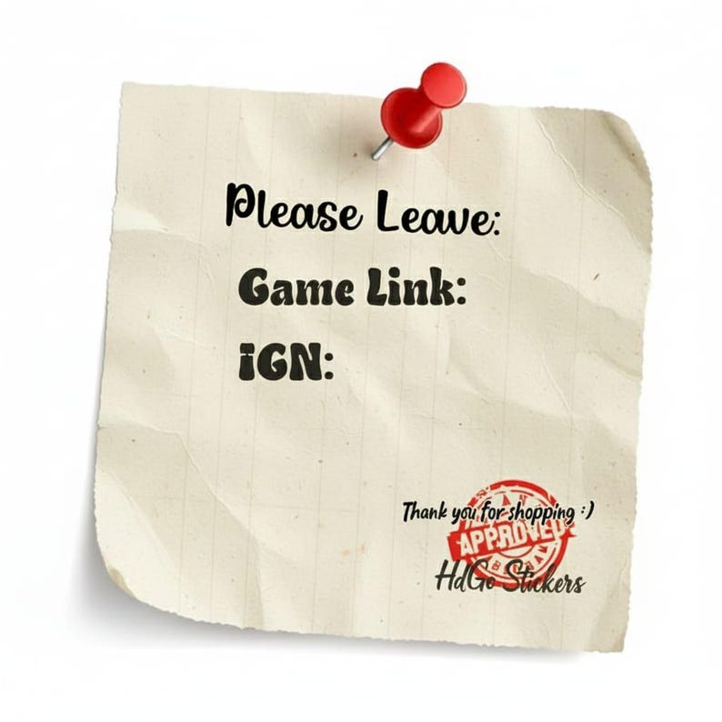 May include: A square, off-white, lined paper note pinned with a red thumbtack. The text reads: Please Leave: Game Link: iGN:. In the bottom right corner, a red circular stamp says APPROVED and Thank you for shopping :) HdGo Stickers.