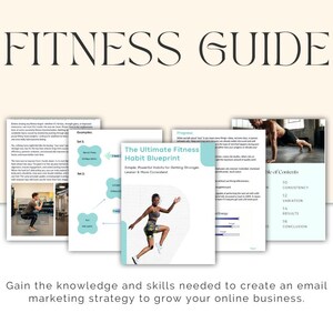 May include: A fitness guide with the title "FITNESS GUIDE" in a decorative font. The guide includes pages with text, graphics, and images of people exercising. The cover of one guide is titled "The Ultimate Fitness Habit Blueprint". The bottom of the image reads: "Gain the knowledge and skills needed to create an email marketing strategy to grow your online business."