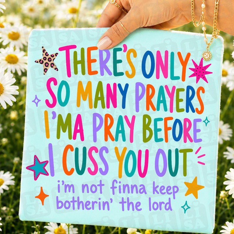 May include: A light blue square sign featuring colorful text that reads: There's only so many prayers I'ma pray before I cuss you out, i'm not finna keep botherin' the lord. The design includes a leopard print star, a pink star, and small star icons.
