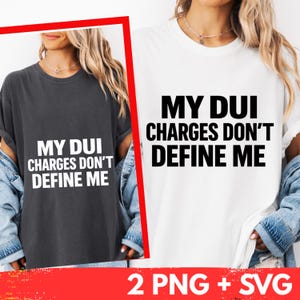 May include: Two t-shirts, one dark gray and one white, each with the text "MY DUI CHARGES DON'T DEFINE ME" in bold black letters. The image also includes the text "2 PNG + SVG" in the bottom center.