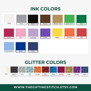 May include: A color chart displaying ink and glitter options. Ink colors include white, gray, black, brown, metallic gold, apple green, kelly, fuchsia, pink, lavender, purple, yellow, orange, red, carolina blue, royal, and navy. Glitter colors include white, black, silver, mint, orange, red, aqua, hot pink, gold, purple, and navy. The text WWW.THEGIFTINGSTITCH.ETSY.COM is at the bottom.