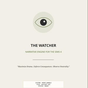 May include: A digital graphic featuring the text "THE WATCHER" and "NARRATIVE ENGINE FOR THE SIMS 4". The image includes an eye icon in a circle and the quote "Maximize Drama. Enforce Consequences. Observe Neutrality."