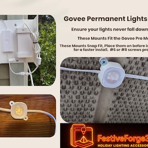 May include: White mounting brackets for Govee Permanent Lights Pro. The image shows the mounts, a light fixture, and text that reads "Ensure your lights never fall down!" and "FestiveForge3D Holiday Lighting Accessories."