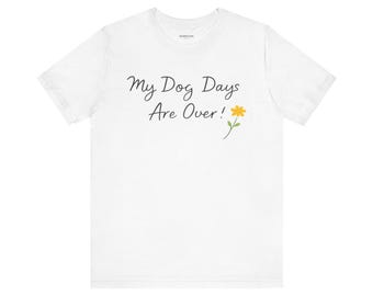 Maglietta "My Dog Days Are Over" - Maglietta grafica per amanti dei cani - Unisex
