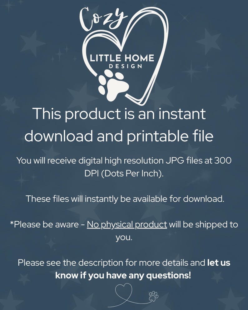 May include: A dark blue digital graphic with white text reading Cozy Little Home Design, featuring a heart and paw print logo. The text states this product is an instant download and printable file, including high resolution 300 DPI JPG files.