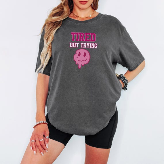 Tired But Trying Shirt, Sarcastic Quote T Shirt, Funny Relatable Tee for Everyday Burnout, Comfort Colors Graphic Shirt