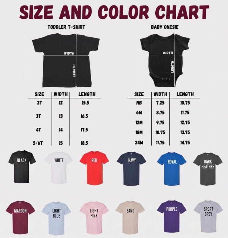 May include: Size and color chart for toddler t-shirts and baby onesies. Includes size, width, and length measurements in inches. Available colors: black, white, red, navy, royal, dark heather, maroon, light blue, light pink, sand, purple, and sport grey.