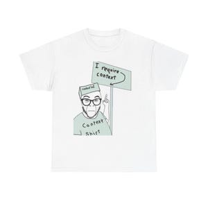 I Require Context graphic Tee | Context Shirt illustration