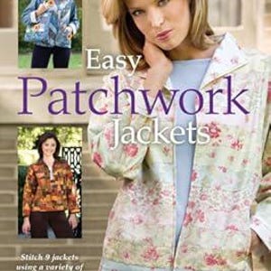 May include: A book cover titled Easy Patchwork Jackets featuring a light-colored jacket with a floral pattern, a blue shirt, and two smaller inset photos showing different jacket styles. The text reads Easy Patchwork Jackets and Stitch 9 jackets using a variety of quilt techniques.