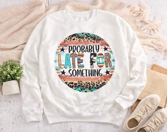 Late for Something PNG | Funny Sarcastic Design (Digital Download)