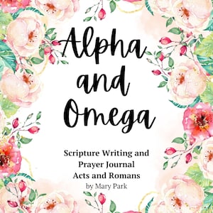May include: A journal cover with the words "Alpha and Omega" in black script, surrounded by a floral watercolor design of pink and red roses and green leaves. The text "Scripture Writing and Prayer Journal Acts and Romans by Mary Park" is also visible.